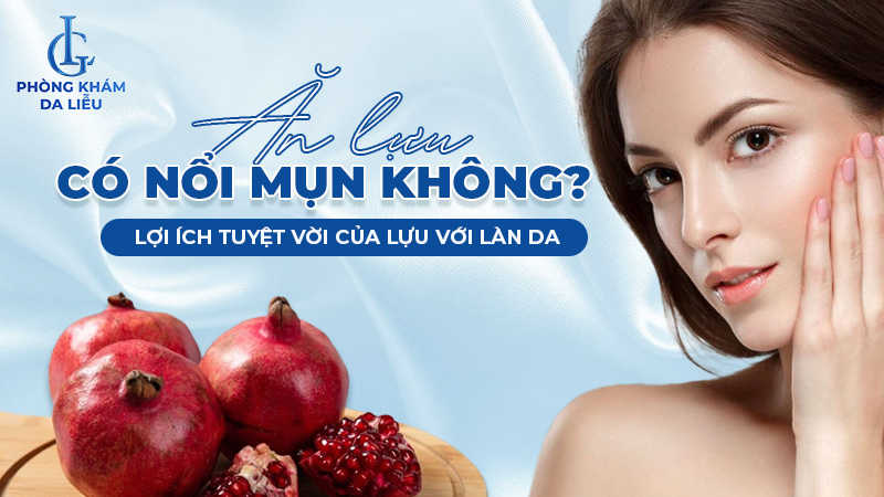 Ăn lựu có nổi mụn không