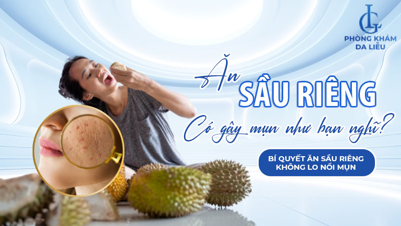 Ăn sầu riêng có nổi mụn không?