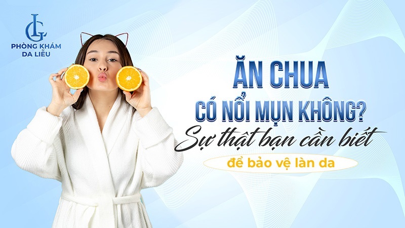 Ăn chua có nổi mụn không
