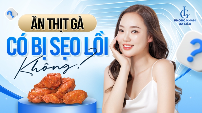 ăn thịt gà có bị sẹo lồi không