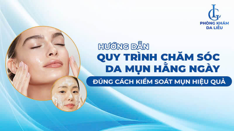 quy trình chăm sóc da mụn hằng ngày